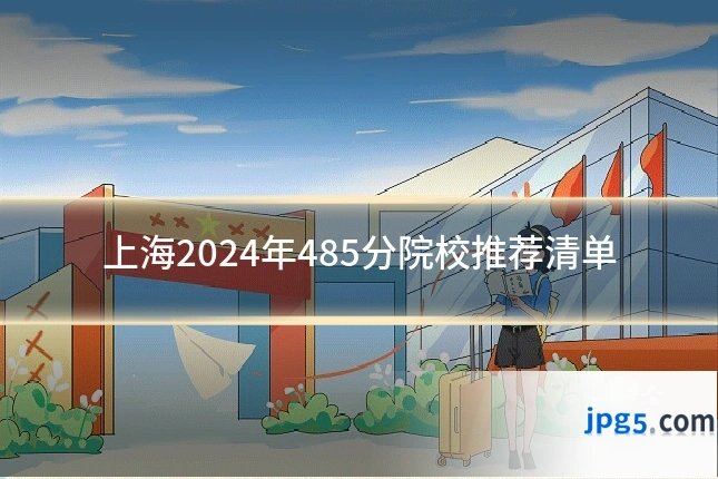 上海2024年485分院校推荐清单