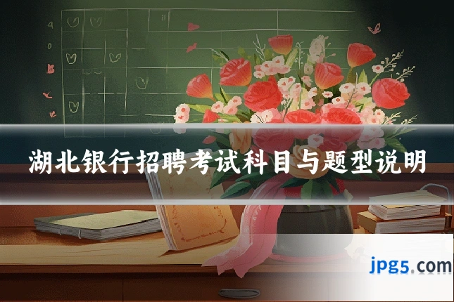 湖北银行招聘考试科目与题型说明
