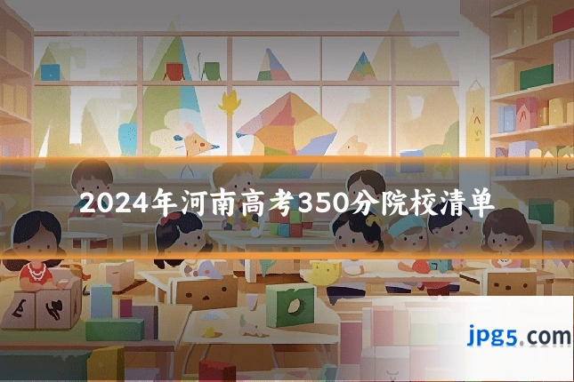 2024年河南高考350分院校清单