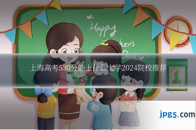 上海高考530分能上什么大学2024院校推荐