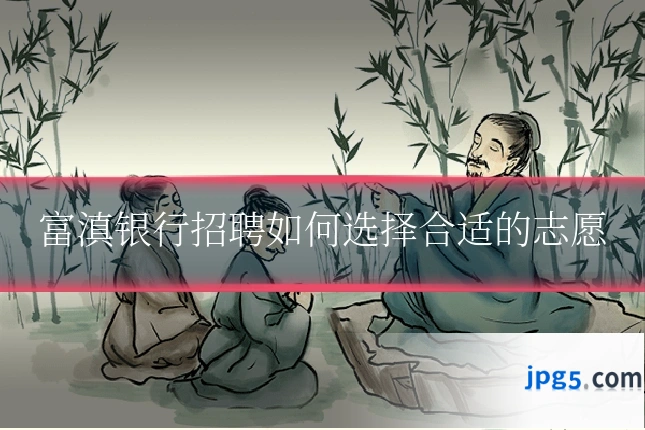 富滇银行招聘如何选择合适的志愿