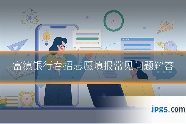 富滇银行春招志愿填报常见问题解答