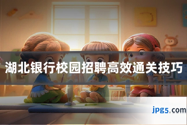 湖北银行校园招聘高效通关技巧