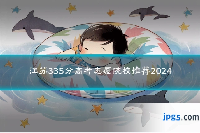 江苏335分高考志愿院校推荐2024