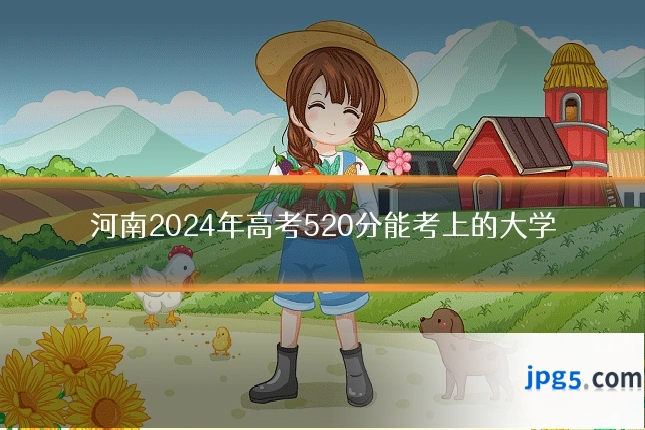 河南2024年高考520分能考上的大学