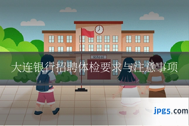大连银行招聘体检要求与注意事项