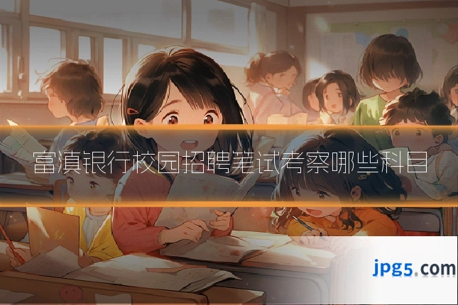 富滇银行校园招聘笔试考察哪些科目