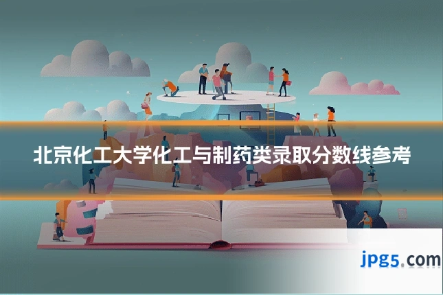 北京化工大学化工与制药类录取分数线参考