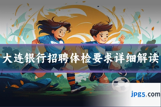 大连银行招聘体检要求详细解读