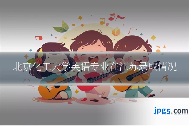 北京化工大学英语专业在江苏录取情况
