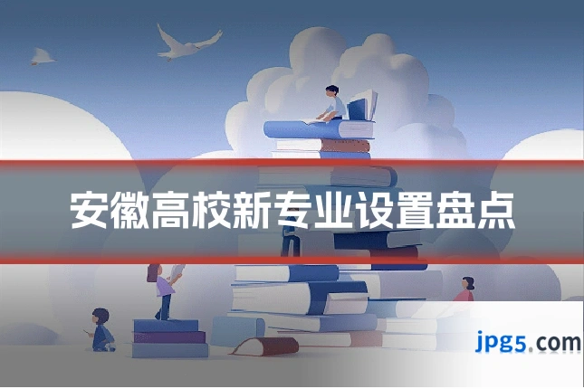 安徽高校新专业设置盘点