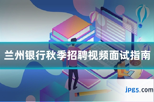 兰州银行秋季招聘视频面试指南