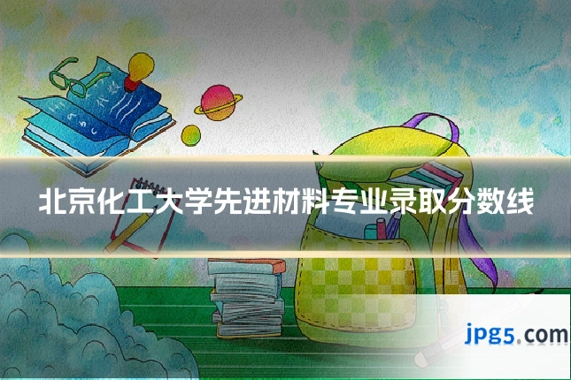 北京化工大学先进材料专业录取分数线