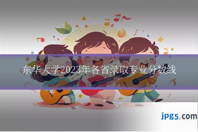 东华大学2023年各省录取专业分数线