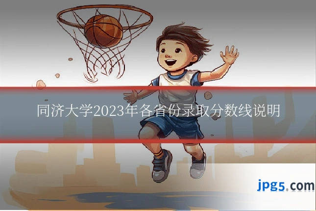 同济大学2023年各省份录取分数线说明
