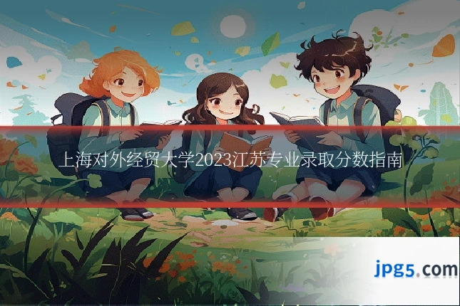 上海对外经贸大学2023江苏专业录取分数指南