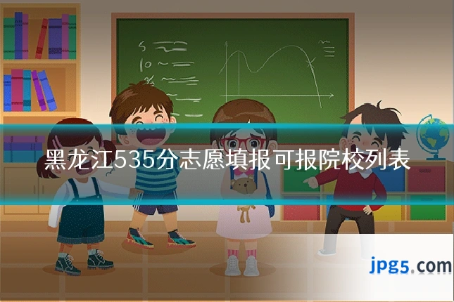 黑龙江535分志愿填报可报院校列表