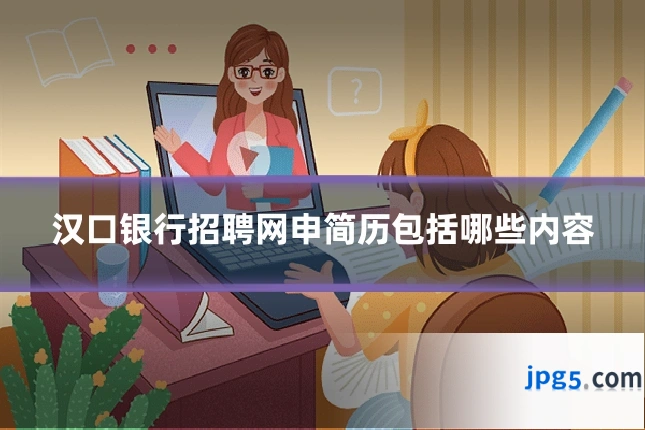 汉口银行招聘网申简历包括哪些内容