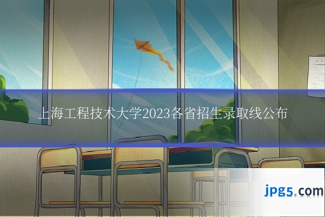 上海工程技术大学2023各省招生录取线公布