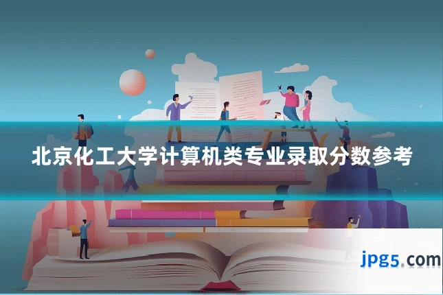 北京化工大学计算机类专业录取分数参考