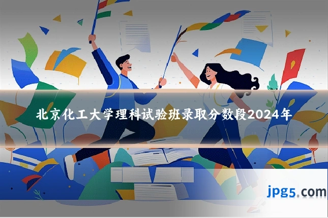 北京化工大学理科试验班录取分数段2024年