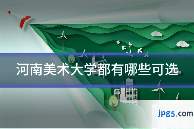 河南美术大学都有哪些可选