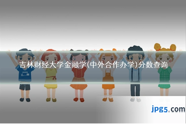 吉林财经大学金融学(中外合作办学)分数查询