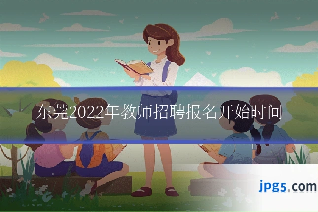 东莞2022年教师招聘报名开始时间