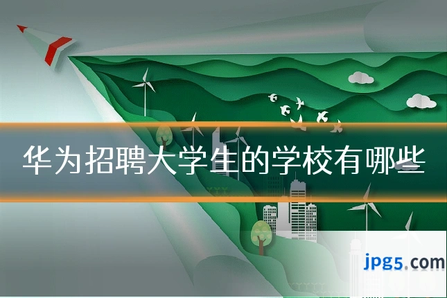 华为招聘大学生的学校有哪些