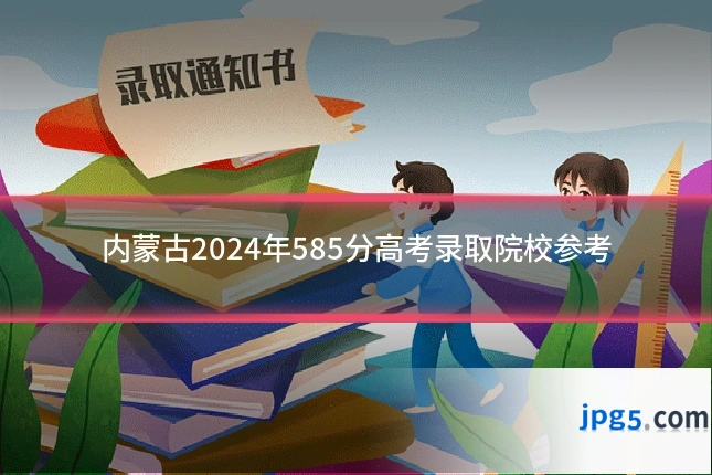 内蒙古2024年585分高考录取院校参考