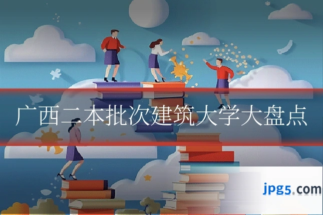 广西二本批次建筑大学大盘点