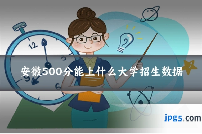 安徽500分能上什么大学招生数据