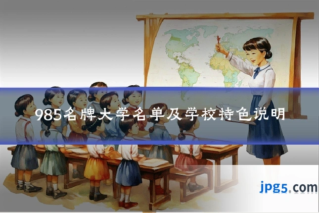 985名牌大学名单及学校特色说明