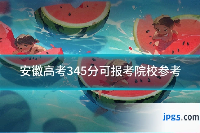 安徽高考345分可报考院校参考