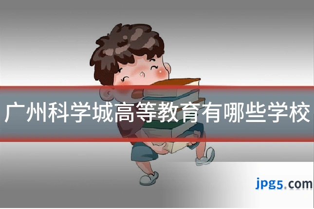 广州科学城高等教育有哪些学校