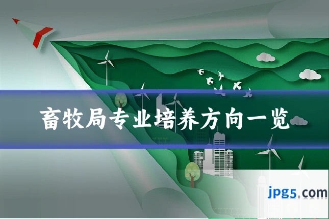 畜牧局专业培养方向一览