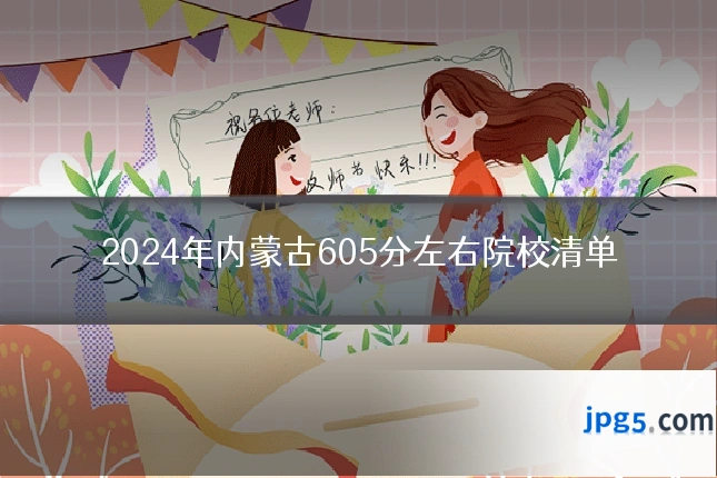 2024年内蒙古605分左右院校清单