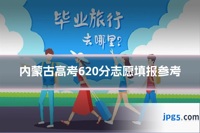 内蒙古高考620分志愿填报参考