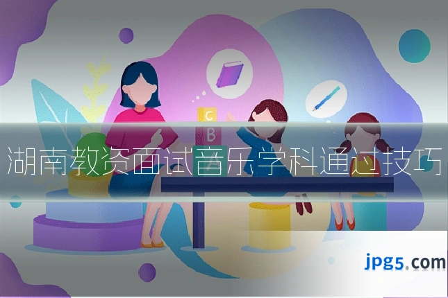 湖南教资面试音乐学科通过技巧