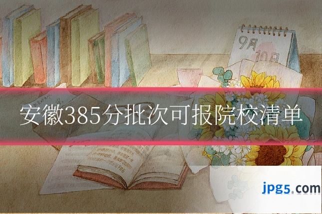 安徽385分批次可报院校清单