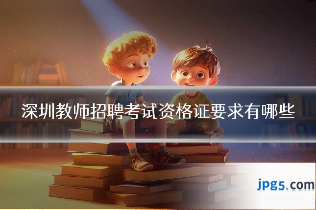 深圳教师招聘考试资格证要求有哪些
