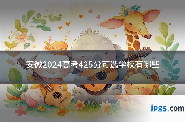 安徽2024高考425分可选学校有哪些