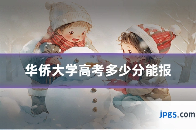 华侨大学高考多少分能报