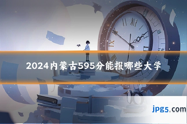 2024内蒙古595分能报哪些大学