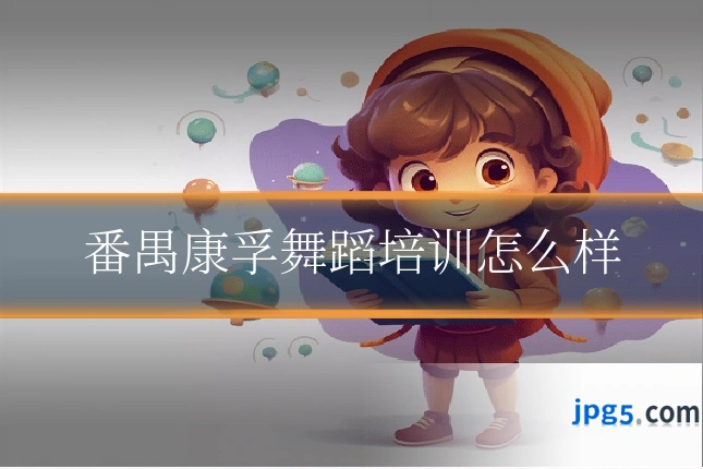 番禺康孚舞蹈培训怎么样