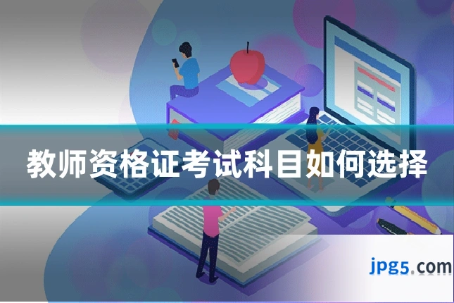 教师资格证考试科目如何选择