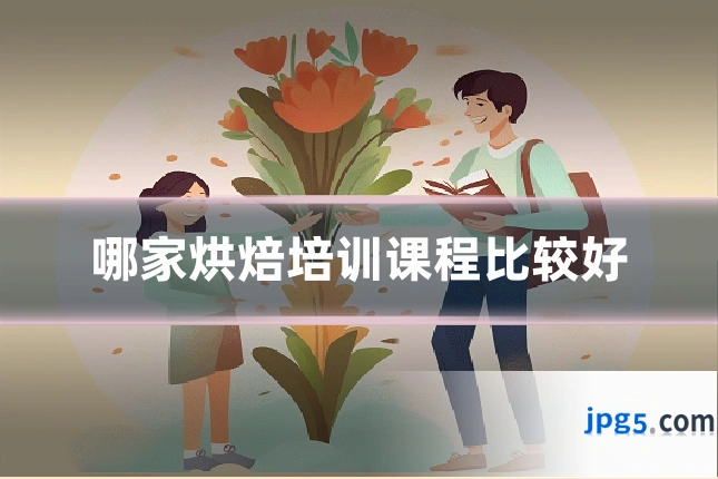 哪家烘焙培训课程比较好