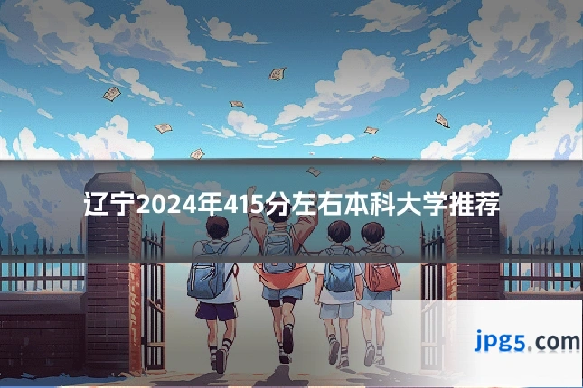 辽宁2024年415分左右本科大学推荐