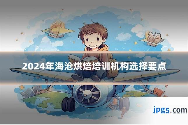 2024年海沧烘焙培训机构选择要点