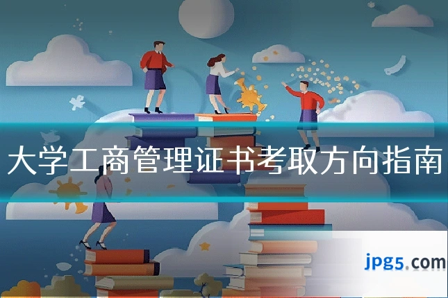 大学工商管理证书考取方向指南